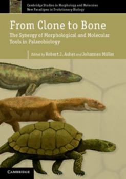 From Clone to Bone: The Synergy of Morphological and Molecular Tools in Palaeobiology - Book #4 of the Cambridge Studies in Morphology and Molecules: New Paradigms in Evolutionary Bio