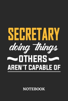 Secretary Doing Things Others Aren't Capable of Notebook: 6x9 inches - 110 blank numbered pages • Perfect Office Job Utility • Gift, Present Idea