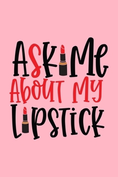 Ask Me About My Lipstick: Makeup Chart Practice Paper, Perfect Makeup Artist Face Charts Or Blank Makeup Artist Handbook