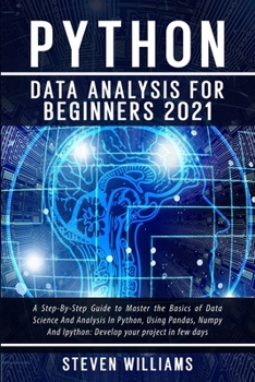 Paperback Python Data Analysis For Beginners 2021: A Step-By-Step Guide to Master the Basics of Data Science And Analysis In Python, Using Pandas, Numpy And Ipy Book