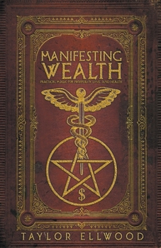 Manifesting Wealth: Practical Magic for Prosperity, Love, and Health - Book #2 of the How Magic Works