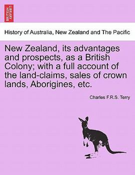 Paperback New Zealand, Its Advantages and Prospects, as a British Colony; With a Full Account of the Land-Claims, Sales of Crown Lands, Aborigines, Etc. Book