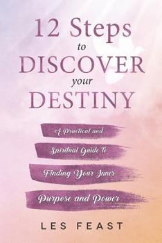 Paperback 12 Steps to Discover Your Destiny: A Practical and Spiritual Guide to Finding Your Inner Purpose and Power Book
