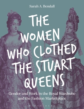 Hardcover The Women Who Clothed the Stuart Queens: Gender and Work in the Royal Wardrobe and the Fashion Marketplace Book
