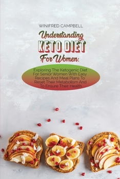 Paperback Understanding Keto Diet For Women: Exploring The Ketogenic Diet For Senior Women With Easy Recipes And Meal Plans To Reset Their Metabolism And To Ens Book