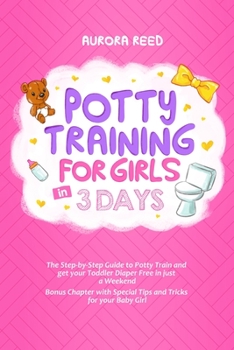 Paperback Potty Training for Girls in 3 Days: The Step-by-Step Guide to Potty Train and get your Toddler Diaper Free in just a Weekend. Bonus Chapter with Speci Book