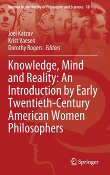 Knowledge, Mind and Reality: An Introduction by Early Twentieth-Century American Women Philosophers (Women in the History of Philosophy and Sciences, 18)