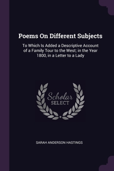 Paperback Poems On Different Subjects: To Which Is Added a Descriptive Account of a Family Tour to the West; in the Year 1800, in a Letter to a Lady Book