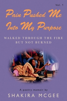 Paperback Pain Pushed Me Into My Purpose: Walked Through the Fire But Not Burned Volume 1 Book