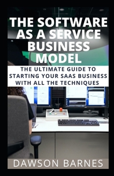 Paperback The Software As A Service Business Model: The Ultimate Guide To Starting Your SAAS Business With All The Techniques Book
