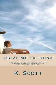 Paperback Drive Me To Think: Driving time is "Law of Attraction" time. Convert negativity into miracles while driving and in life. Book