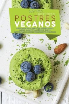 Libro de Cocina de Postres Veganos: Estrategias Probadas sobre cómo Preparar Pasteles, Galletas, Budines y Dulces Rápidos, Fáciles e Increíblemente ... Peso (SPANISH VERSION)