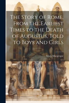 Paperback The Story of Rome, From the Earliest Times to the Death of Augustus, Told to Boys and Girls Book