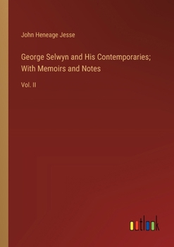 Paperback George Selwyn and His Contemporaries; With Memoirs and Notes: Vol. II Book