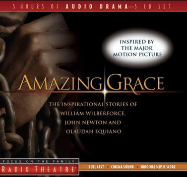 Amazing Grace: The Inspirational Stories of William Wilberforce, John Newton, and Olaudah Equiano (Radio Theatre)