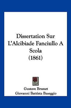 Paperback Dissertation Sur L'Alcibiade Fanciullo A Scola (1861) [French] Book