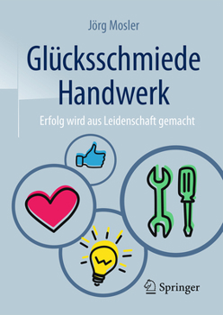 Hardcover Glücksschmiede Handwerk: Erfolg Wird Aus Leidenschaft Gemacht [German] Book
