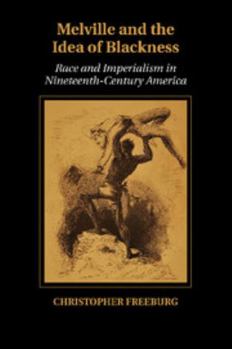Melville and the Idea of Blackness: Race and Imperialism in Nineteenth Century America - Book  of the Cambridge Studies in American Literature and Culture