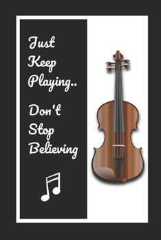 Paperback Violin: Just Keep Playing.. Don't Stop Believing: Novelty Lined Notebook / Journal To Write In Perfect Gift Item (6 x 9 inches Book