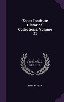 Hardcover Essex Institute Historical Collections, Volume 21 Book