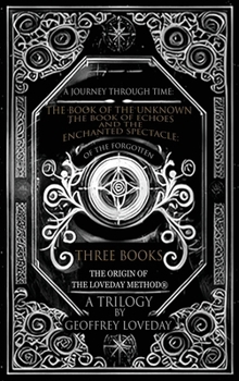 A Journey Through Time: The Book of the Unknown, The Book of Echoes, and The Enchanted Spectacles The Origin of The Loveday Method(R) A Trilogy