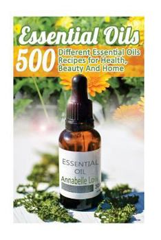 Paperback Essential Oils: 500 Different Essential Oils Recipes for Health, Beauty And Home: (Young Living Essential Oils Guide, Essential Oils B Book