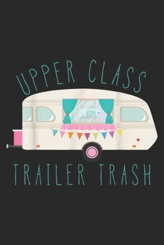 UPPER CLASS TRAILER TRASH: UPPER CLASS TRAILER TRASH funny rv camping  Journal/Notebook Blank Lined Ruled 6x9 100 Pages