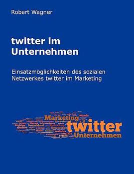 Paperback twitter im Unternehmen: Einsatzmöglichkeiten des sozialen Netzwerkes twitter im Marketing [German] Book