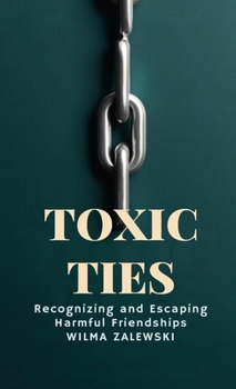 Paperback Toxic Ties: Recognizing and Escaping Harmful Friendships Book