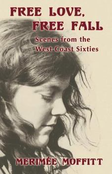 Paperback Free Love, Free Fall: Scenes from the West Coast Sixties Book