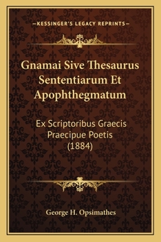 Paperback Gnamai Sive Thesaurus Sententiarum Et Apophthegmatum: Ex Scriptoribus Graecis Praecipue Poetis (1884) [Latin] Book