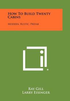 Paperback How To Build Twenty Cabins: Modern, Rustic, Prefab Book