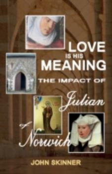 Love Is His Meaning. the Impact of Julian of Norwich