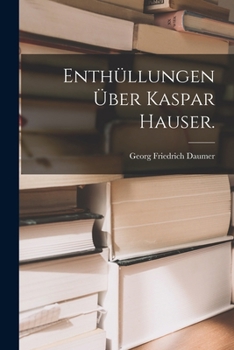 Enthüllungen über Kaspar Hauser.