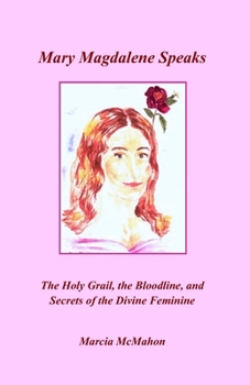 Paperback Mary Magdalene Speaks: The Holy Grail, the Bloodline and the Secrets of the Divine Feminine Book