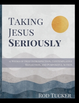 Paperback Taking Jesus Seriously: 12 Weeks of Deep Introspection, Contemplative Reflection, and Purposeful Action Book