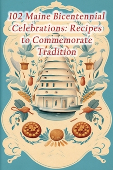 Paperback 102 Maine Bicentennial Celebrations: Recipes to Commemorate Tradition Book
