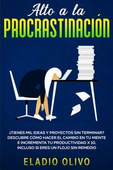 Paperback Alto a la procrastinación: ¿Tienes mil ideas y proyectos sin terminar? Descubre cómo hacer el cambio en tu mente e incrementa tu productividad x [Spanish] Book