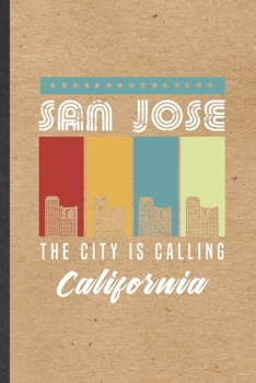 San Jose the City Is Calling California: Funny Backpacking Tourist Lined Notebook/ Blank Journal For World Traveler Visitor, Inspirational Saying Unique Special Birthday Gift Idea Modern 6x9 110 Pages