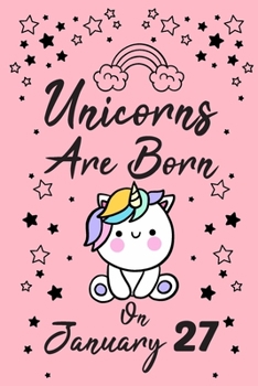 Unicorns Are Born On January 27: New Year's Day Birthday & Anniversary Girls Women Notebook Flower Wide Ruled Lined Journal 6x9 Inch ( Legal ruled ) ... Friend & Mom in Holidays 2020 - Pink Cover