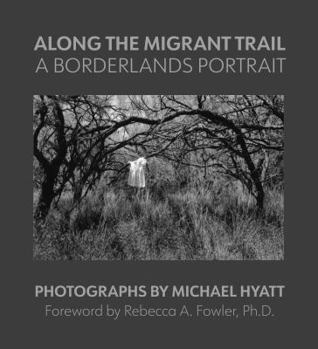 Along the MIgrant Trail : A Borderlands Portrait