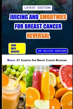 Paperback Juicing and Smoothies for Breast Cancer Reversal: 60 anticancer fruit blends and juices to manage, prevent and recover from breast tumors Book