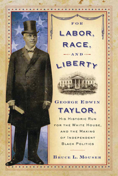 Paperback For Labor, Race, and Liberty: George Edwin Taylor, His Historic Run for the White House, and the Making of Independent Black Politics Book