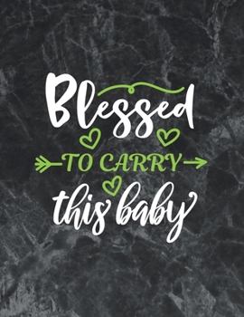 Blessed to carry this baby: The best week by week pregnancy journal notebook