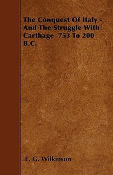 The Conquest Of Italy - And The Struggle With Carthage 753 To 200 B.C.