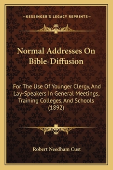 Paperback Normal Addresses On Bible-Diffusion: For The Use Of Younger Clergy, And Lay-Speakers In General Meetings, Training Colleges, And Schools (1892) Book