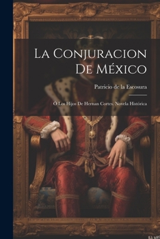 Paperback La Conjuracion De México: Ó Los Hijos De Hernan Cortes. Novela Histórica [Spanish] Book