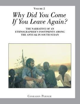 Paperback Why Did You Come If You Leave Again? Volume 2: The Narrative of an Ethnographer?s Footprints Among the Anyuak in South Sudan Book