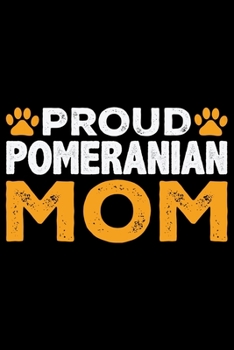 Proud Pomeranian Mom: Cool Pomeranian Dog Journal Notebook - Pomeranian Puppy Lover Gifts – Funny Pomeranian Dog Notebook - Pomeranian Owner Gifts. 6 x 9 in 120 pages