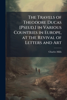 The Travels Of Theodore Ducas, In Various Countries In Europe, At The Revival Of Letters And Art...
